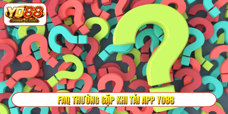 FAQ thường gặp khi tải app YO88