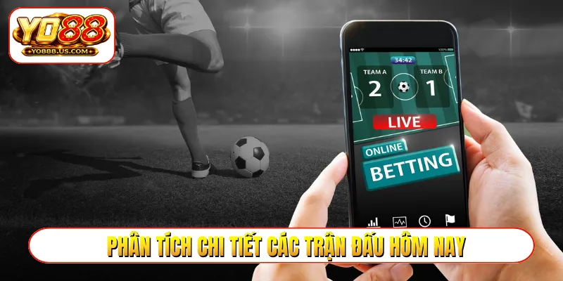 Phân tích chi tiết các trận đấu hôm nay
